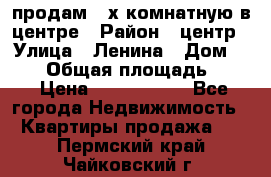 продам 3-х комнатную в центре › Район ­ центр › Улица ­ Ленина › Дом ­ 157 › Общая площадь ­ 50 › Цена ­ 1 750 000 - Все города Недвижимость » Квартиры продажа   . Пермский край,Чайковский г.